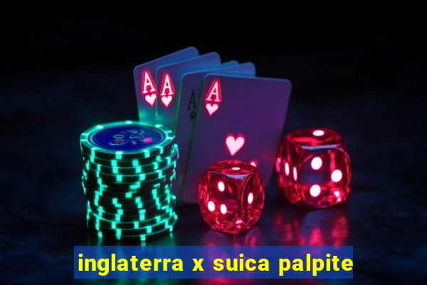 inglaterra x suica palpite